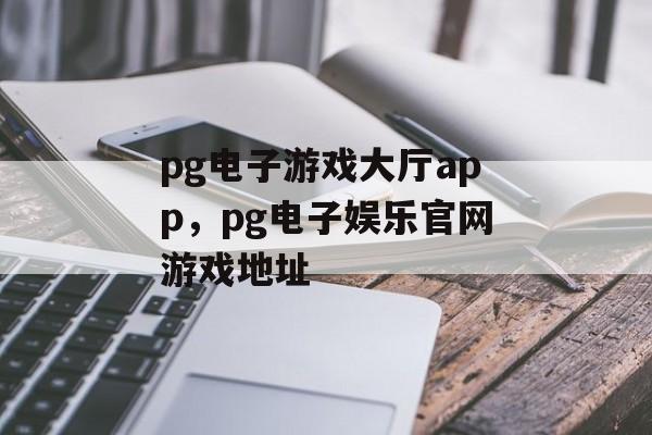 pg电子游戏大厅app，pg电子娱乐官网游戏地址