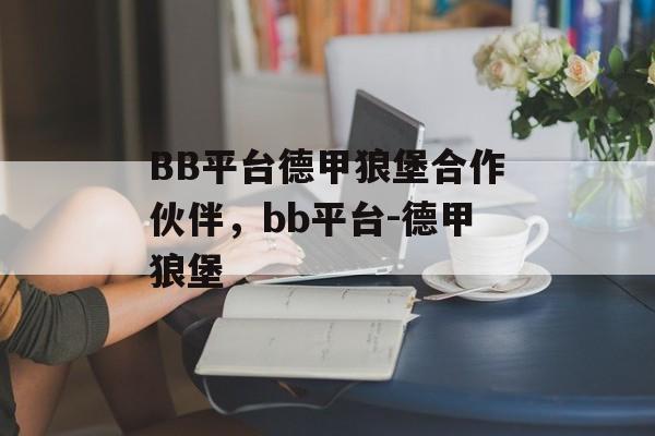 BB平台德甲狼堡合作伙伴，bb平台-德甲狼堡