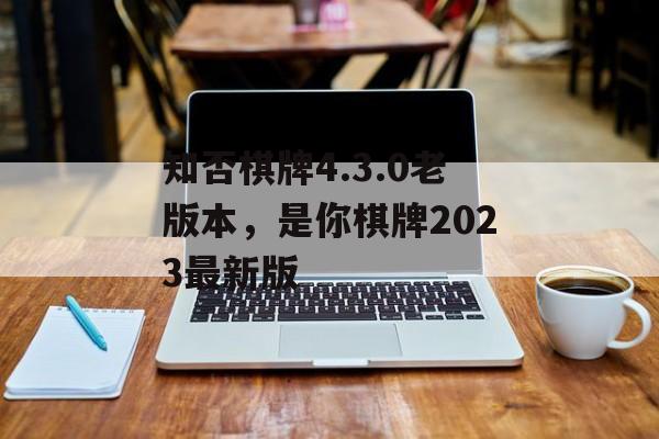 知否棋牌4.3.0老版本，是你棋牌2023最新版