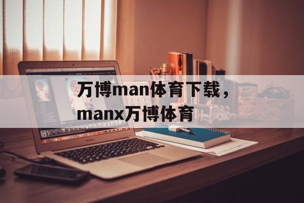 万博man体育下载，manx万博体育