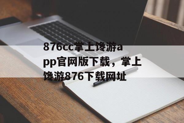 876cc掌上馋游app官网版下载，掌上馋游876下载网址